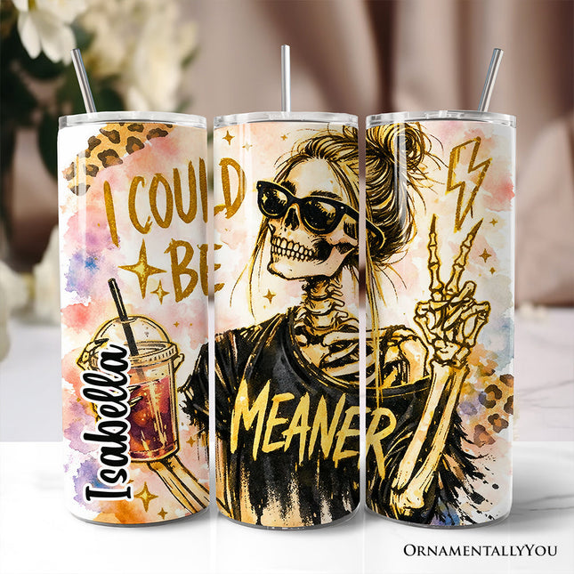 I Could Be Meaner 20oz Personalized Tumbler With Lid and Stainless Steel Straw, Funny Sarcastic Skeleton Girl Gift Cup