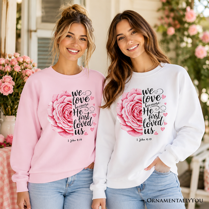 Christian Bible Verse Floral Rose Sweatshirt, We Love Because He First Loved Us 1 John 4:19 Sweater