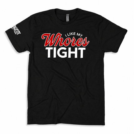 I Like My Whores Tight Tee