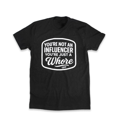 You're Not An Influencer You're Just A Whore | Tee