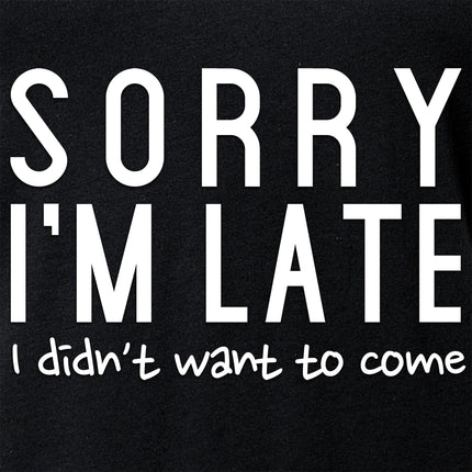 Sorry I'm Late, I Didn't Want To Come Tapered V-Neck Tee Shirt