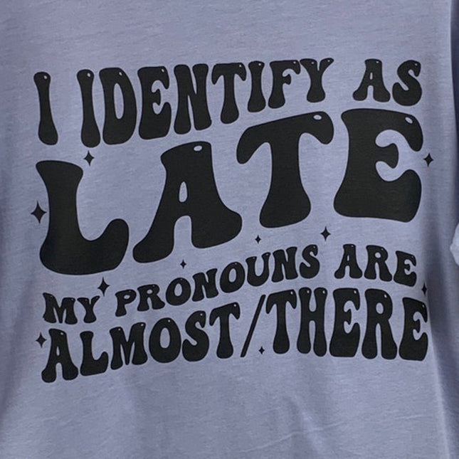 New Hand Printed Womens XL I Identify As Late Pronouns Are Almost There T Shirt